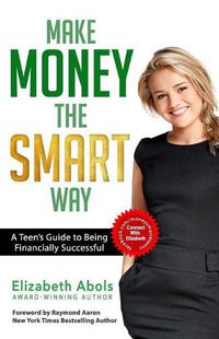 Cover image for Make Money The SMART Way: A Teen's Guide to Being Financially Successful