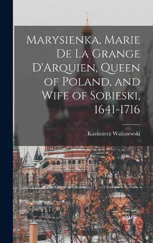 Marysienka, Marie de la Grange D'Arquien, Queen of Poland, and Wife of Sobieski, 1641-1716