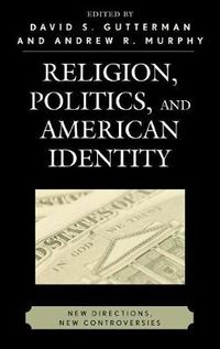 Cover image for Religion, Politics, and American Identity: New Directions, New Controversies