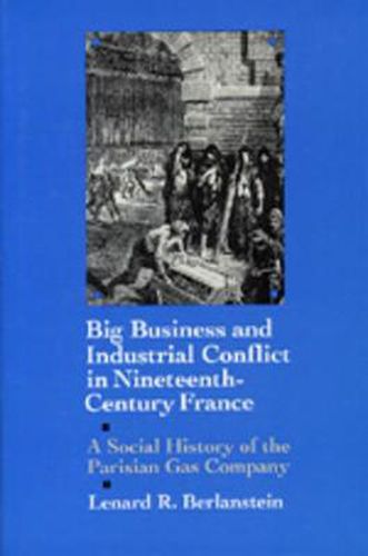 Cover image for Big Business and Industrial Conflict in Nineteenth-Century France: A Social History of the Parisian Gas Company