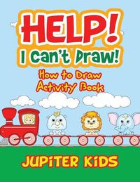 Cover image for Help! I Can't Draw! How to Draw Activity Book