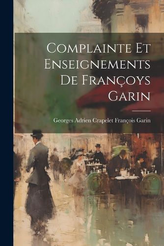 Complainte et Enseignements de Francoys Garin