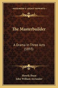 Cover image for The Masterbuilder: A Drama in Three Acts (1893)