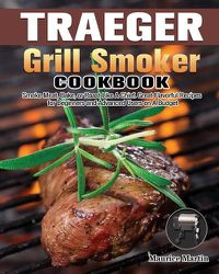 Cover image for Traeger Grill Smoker Cookbook: Smoke Meat, Bake, or Roast Like A Chief. Great Flavorful Recipes for Beginners and Advanced Users on A Budget