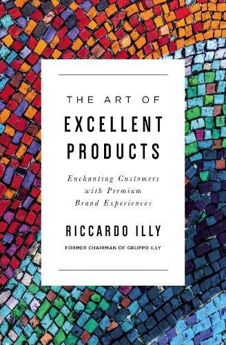 Cover image for The Art of Excellent Products: Enchanting Customers with Premium Brand Experiences