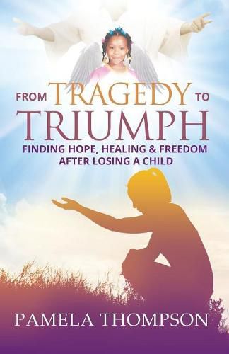 Cover image for From Tragedy to Triumph: Finding Hope, Healing and Freedom After Losing a Child