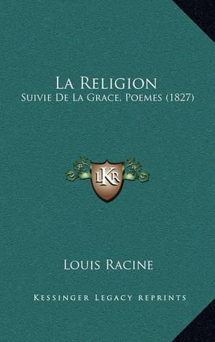 La Religion: Suivie de La Grace, Poemes (1827)