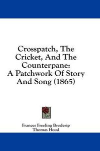 Cover image for Crosspatch, the Cricket, and the Counterpane: A Patchwork of Story and Song (1865)