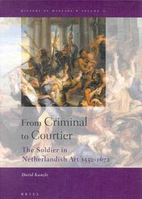 Cover image for From Criminal to Courtier: The Soldier in Netherlandish Art 1550-1672