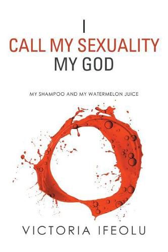 Cover image for I Call My Sexuality My God: My Shampoo and My Watermelon Juice