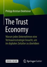 Cover image for The Trust Economy: Warum jedes Unternehmen eine Vertrauensstrategie braucht, um im digitalen Zeitalter zu uberleben