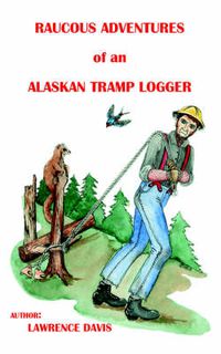 Cover image for Raucous Adventures of an Alaskan Tramp Logger