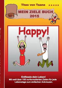 Cover image for Happy - Wunsch Dir was!: Verbessere dein Leben mit Zielen die Spass machen! Mit weit uber 100 vorformulierten Zielen bzw. guten Vorsatzen fur jede Lebenslage zum einfachen Ankreuzen.