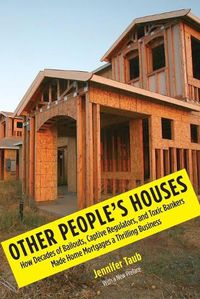 Cover image for Other People's Houses: How Decades of Bailouts, Captive Regulators, and Toxic Bankers Made Home Mortgages a Thrilling Business