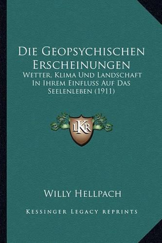 Cover image for Die Geopsychischen Erscheinungen: Wetter, Klima Und Landschaft in Ihrem Einfluss Auf Das Seelenleben (1911)