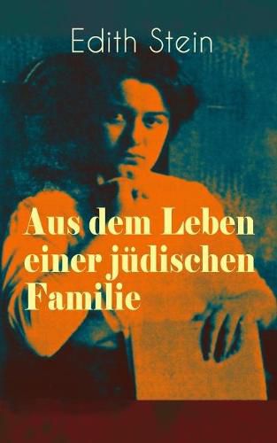 Cover image for Aus dem Leben einer j dischen Familie: Memoiren der deutschen Philosophin und Frauenrechtlerin j discher Herkunft - katholisch konvertierte, Opfer des Holocaust, Heilige und M rtyrin der Kirche