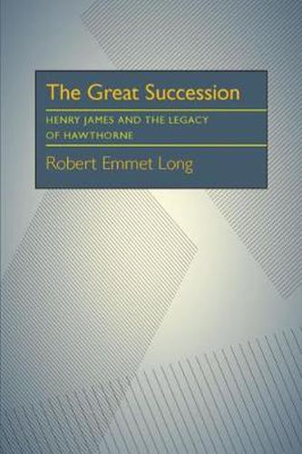 Cover image for Great Succession, The: Henry James and the Legacy of Hawthorne