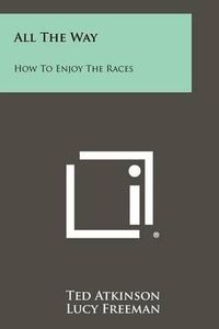 Cover image for All the Way: How to Enjoy the Races