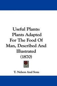 Cover image for Useful Plants: Plants Adapted for the Food of Man, Described and Illustrated (1870)