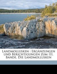 Cover image for Landmollusken: Ergnzungen Und Berichtigungen Zum III. Bande, Die Landmollusken