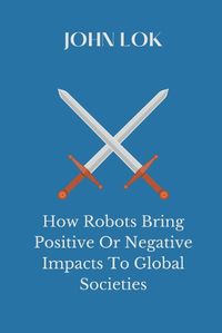 Cover image for How Robots Bring Positive Or Negative Impacts To Global Societies