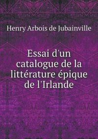 Cover image for Essai d'un catalogue de la litterature epique de l'Irlande