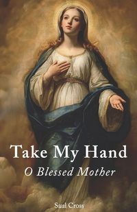 Cover image for Take My Hand O Blessed Mother