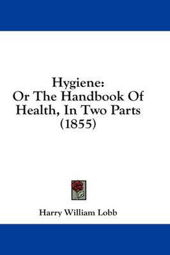 Cover image for Hygiene: Or the Handbook of Health, in Two Parts (1855)