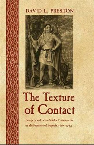 Cover image for The Texture of Contact: European and Indian Settler Communities on the Frontiers of Iroquoia, 1667-1783