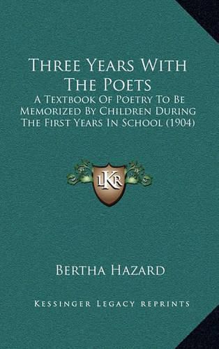 Cover image for Three Years with the Poets: A Textbook of Poetry to Be Memorized by Children During the First Years in School (1904)