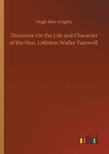 Cover image for Discourse On the Life and Character of the Hon. Littleton Waller Tazewell