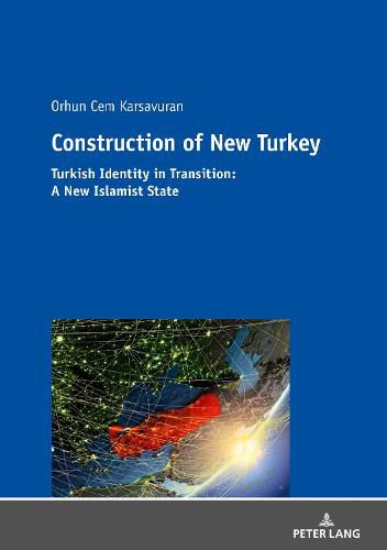 Cover image for Construction of New Turkey: Turkish Identity in Transition: From Kemalist Hyper-Modernism to Religious Conservatism
