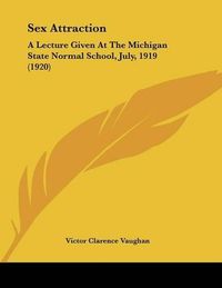 Cover image for Sex Attraction: A Lecture Given at the Michigan State Normal School, July, 1919 (1920)