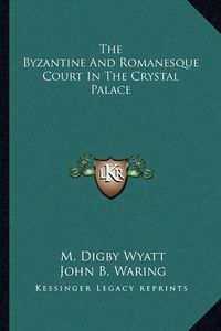 Cover image for The Byzantine and Romanesque Court in the Crystal Palace