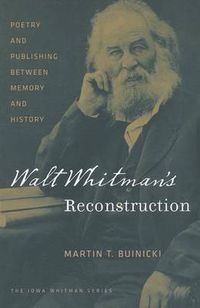 Cover image for Walt Whitman's Reconstruction: Poetry and Publishing between Memory and History