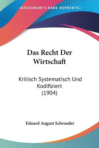 Cover image for Das Recht Der Wirtschaft: Kritisch Systematisch Und Kodifiziert (1904)