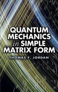 Cover image for Quantum Mechanics in Simple Matrix Forms