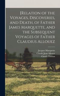 Cover image for [Relation of the Voyages, Discoveries, and Death, of Father James Marquette, and the Subsequent Voyages of Father Claudius Allouez