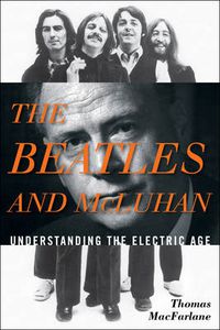 Cover image for The Beatles and McLuhan: Understanding the Electric Age