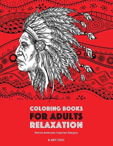 Cover image for Coloring Books for Adults Relaxation: Native American Inspired Designs: Stress Relieving Patterns For Relaxation; Owls, Eagles, Wolves, Buffalo, Totems, Indian Headdresses, & Skulls; Artwork Inspired By Native American Culture