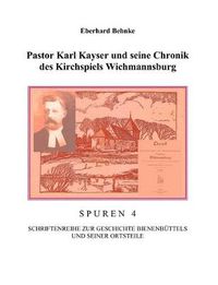 Cover image for Pastor Karl Kayser und seine Chronik des Kirchspiels Wichmannsburg