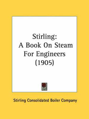 Cover image for Stirling: A Book on Steam for Engineers (1905)