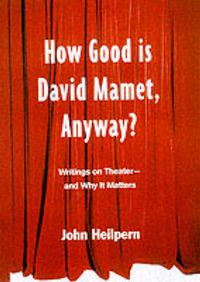 Cover image for How Good is David Mamet, Anyway?: Writings on Theater--and Why It Matters