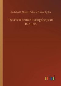 Cover image for Travels in France during the years 1814-1815