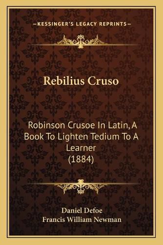 Rebilius Cruso: Robinson Crusoe in Latin, a Book to Lighten Tedium to a Learner (1884)