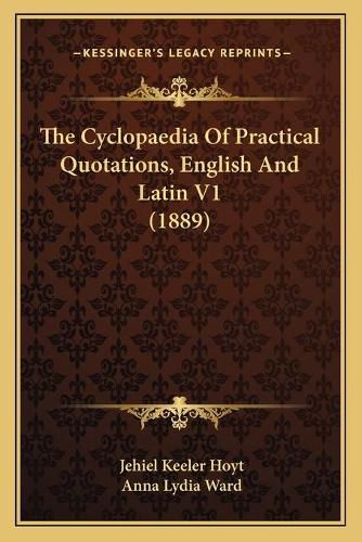 Cover image for The Cyclopaedia of Practical Quotations, English and Latin V1 (1889)