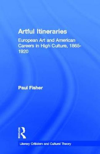 Cover image for Artful Itineraries: European Art and American Careers in High Culture, 1865-1920