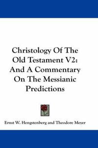 Cover image for Christology of the Old Testament V2: And a Commentary on the Messianic Predictions