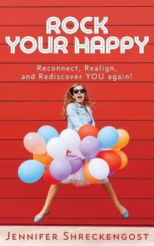 Cover image for Rock Your Happy: Reconnect, Realign, and Rediscover YOU Again!