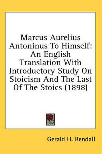 Cover image for Marcus Aurelius Antoninus to Himself: An English Translation with Introductory Study on Stoicism and the Last of the Stoics (1898)